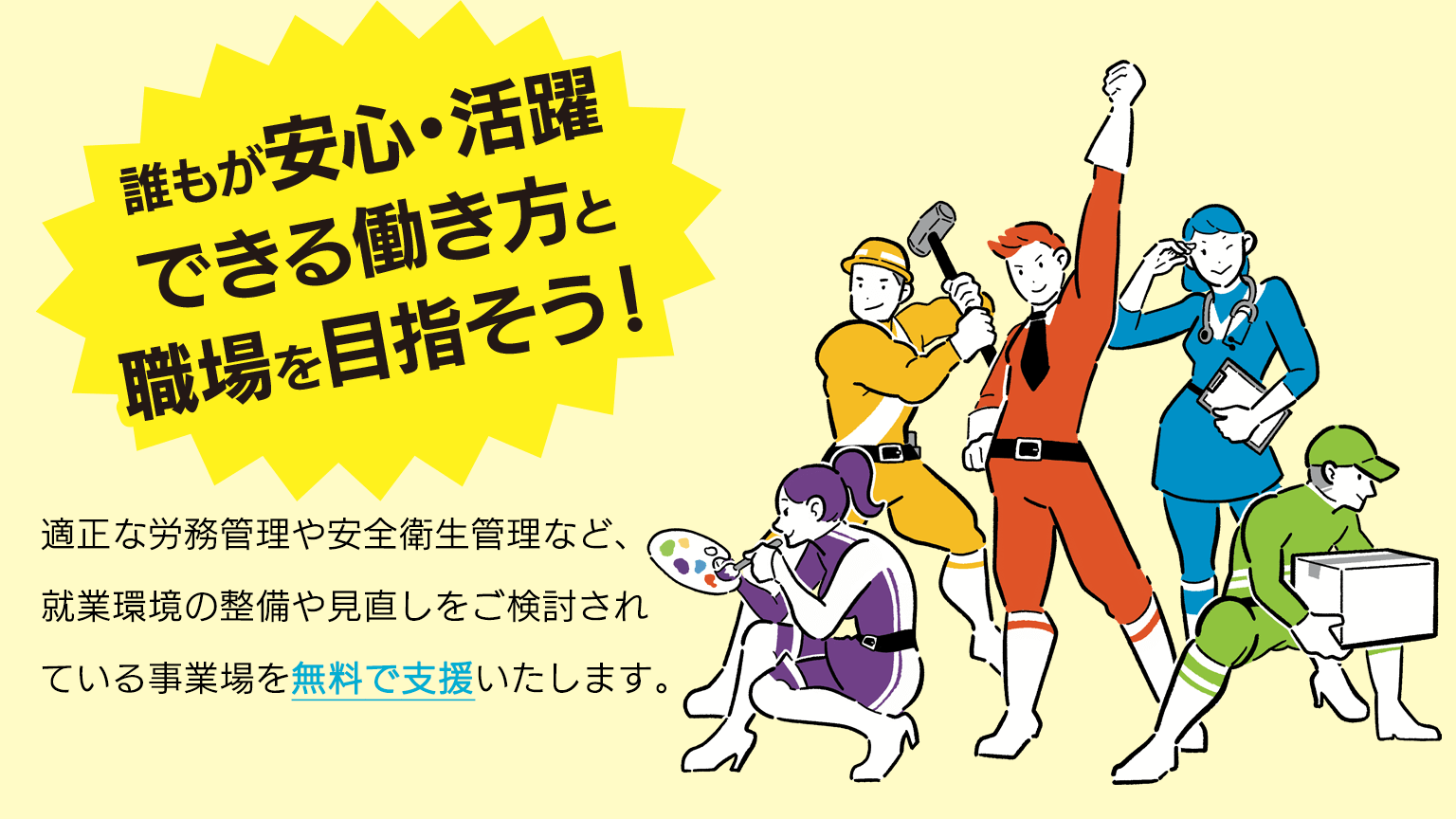 就業環境を見直していますか？適正な労務管理や安全衛生管理など、就業環境の整備や見直しをご検討されている事業場を無料で支援します。